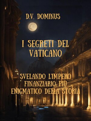 cover image of I Segreti del Vaticano Desvelando l'Impero Finanziario Più Enigmatico della Storia